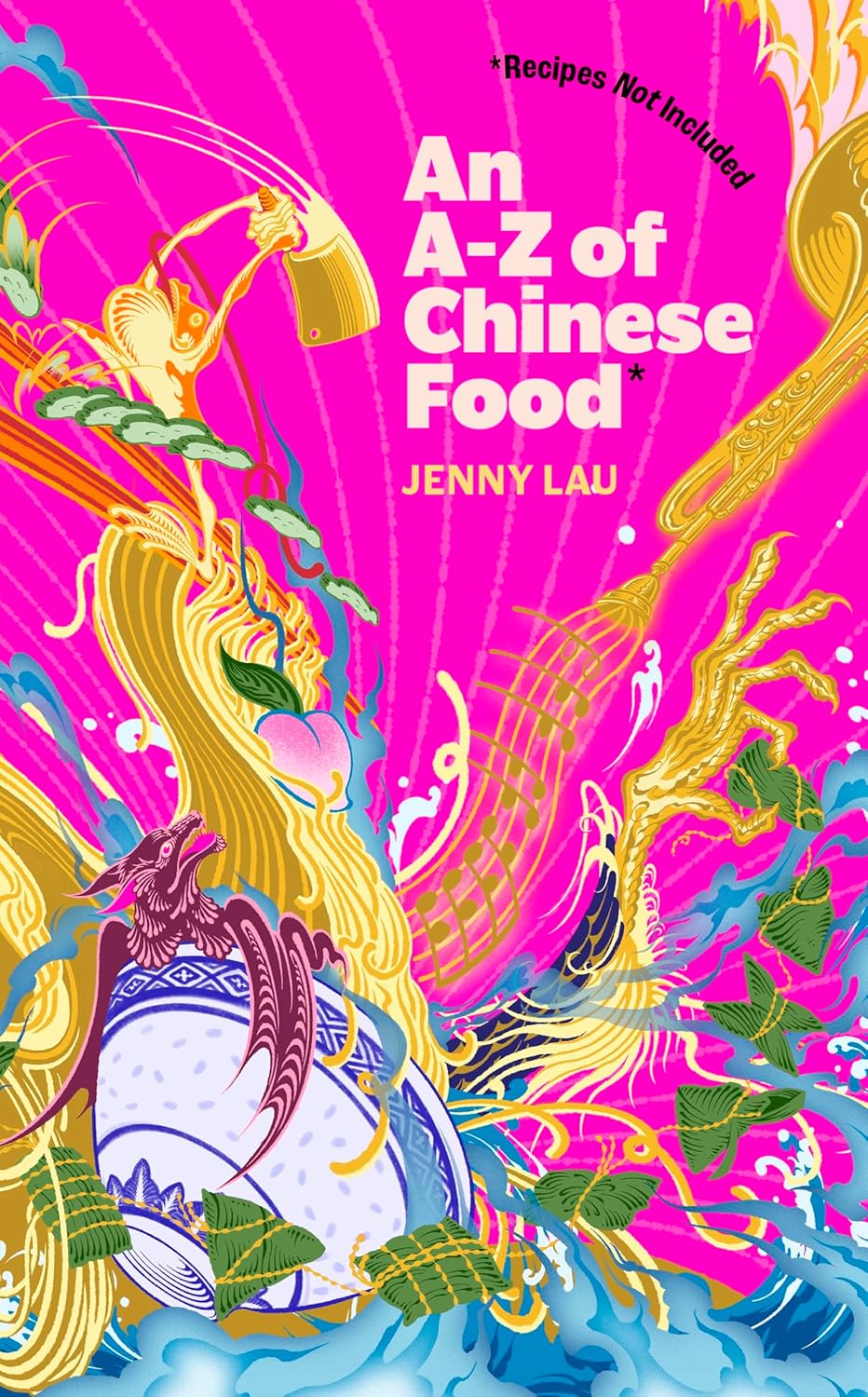 An A-Z of Chinese Food (Recipes Not Included): A delectable collection that serves up Chinese flavour beyond its taste (Jenny Lau)