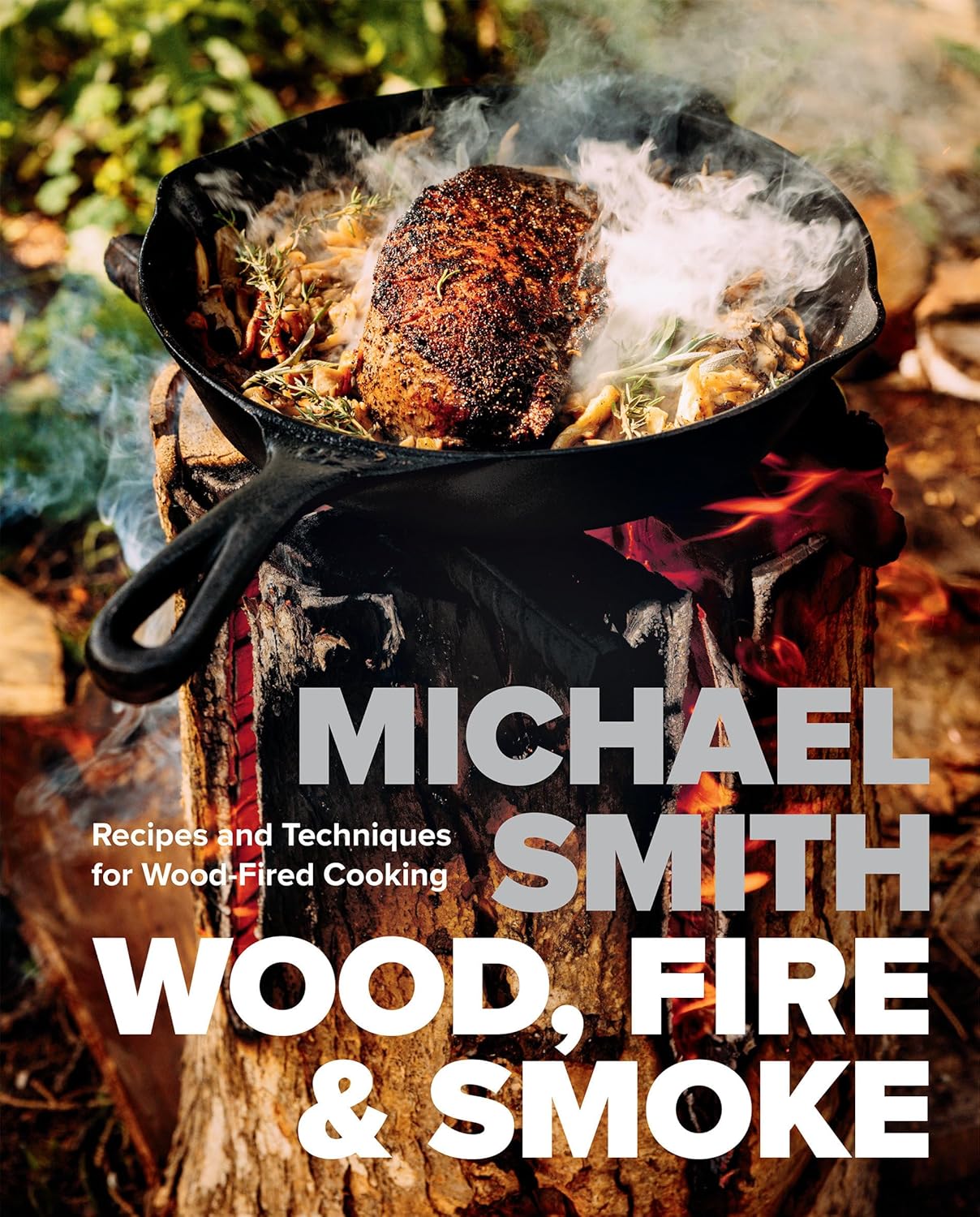 Wood, Fire & Smoke: Recipes and Techniques for Wood-Fired Cooking (Michael Smith)