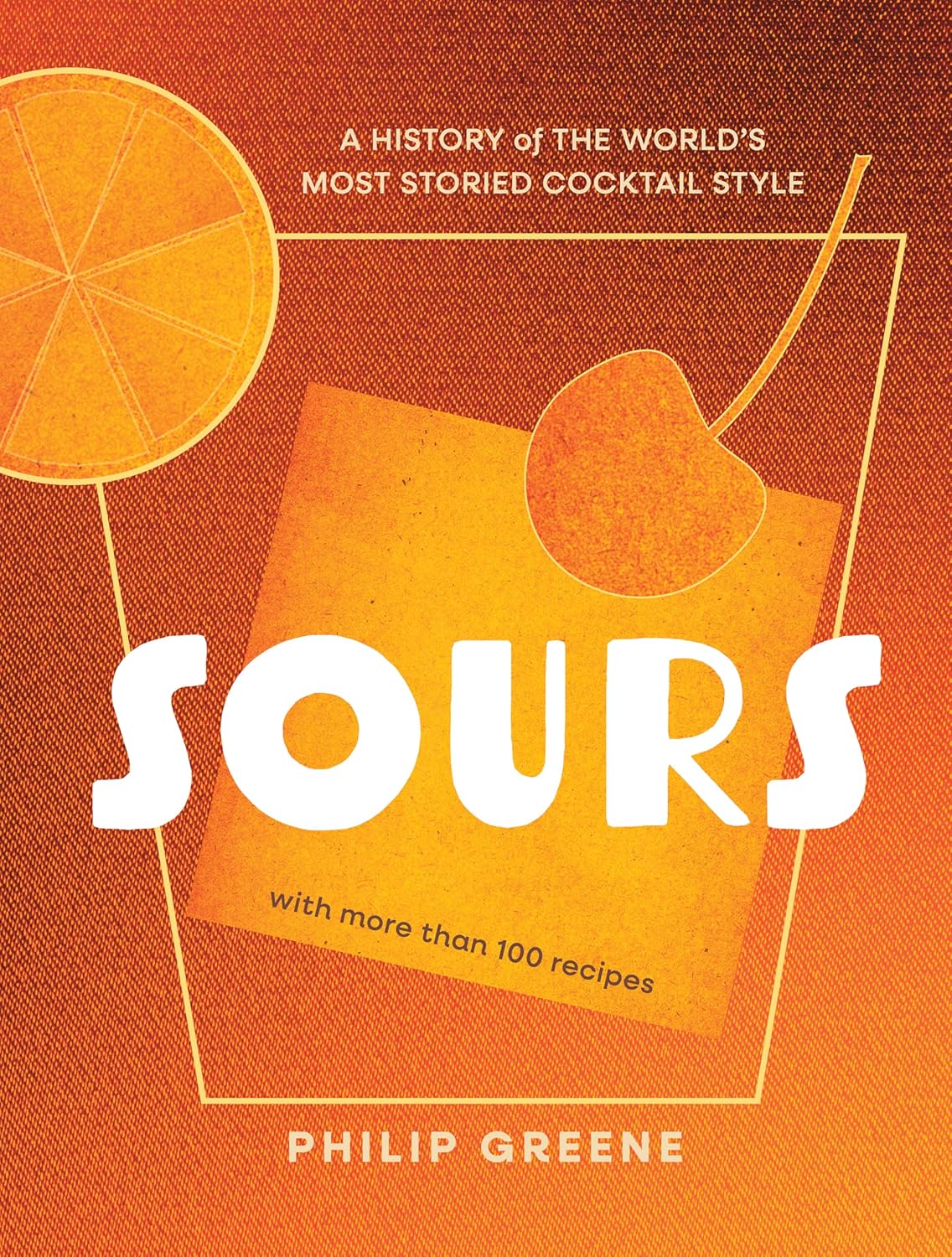 Sours: A History of the World's Most Storied Cocktail Style (Philip Greene)