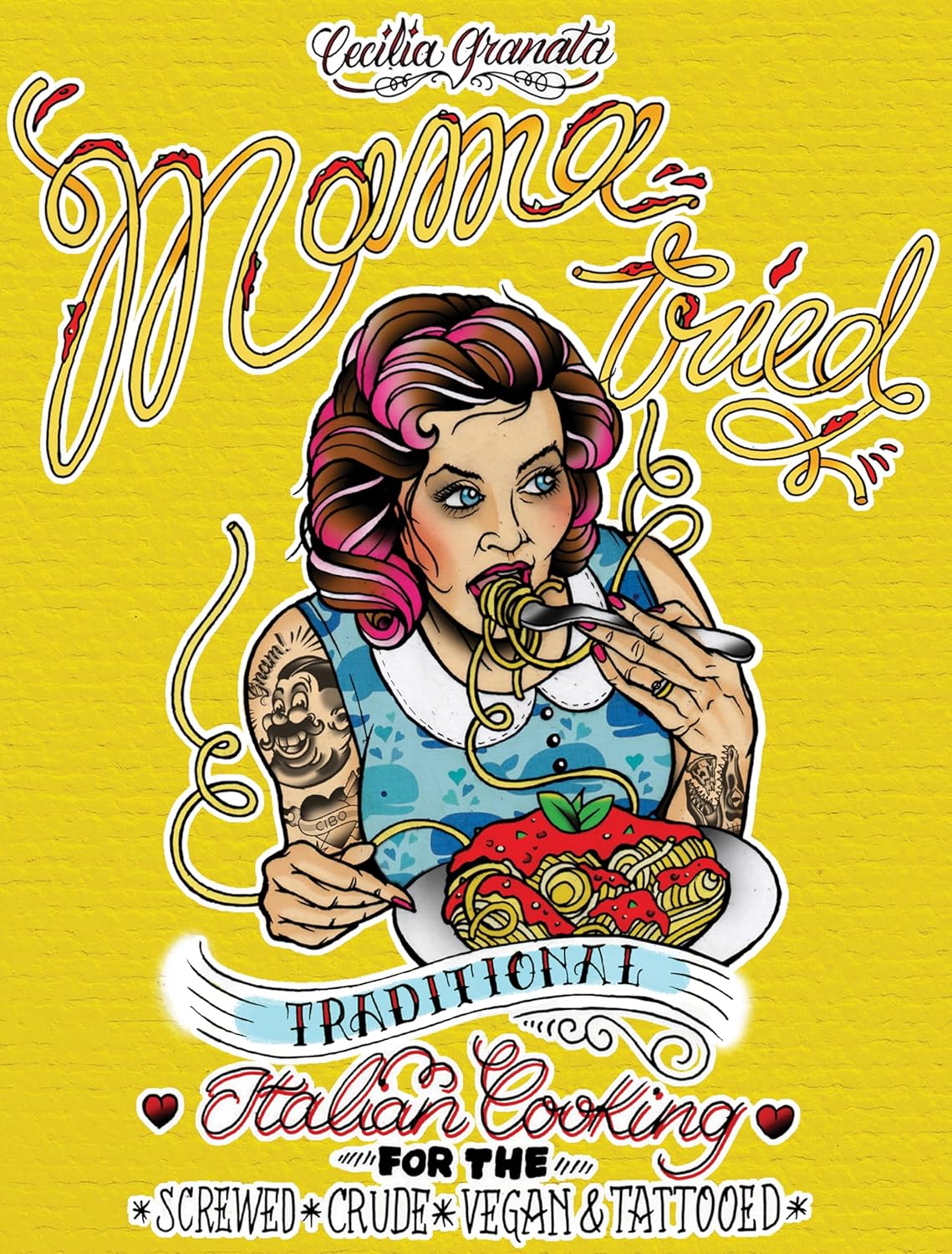 Mama Tried: Traditional Italian Cooking for the Screwed, Crude, Vegan, and Tattooed (Cecilia Granata)