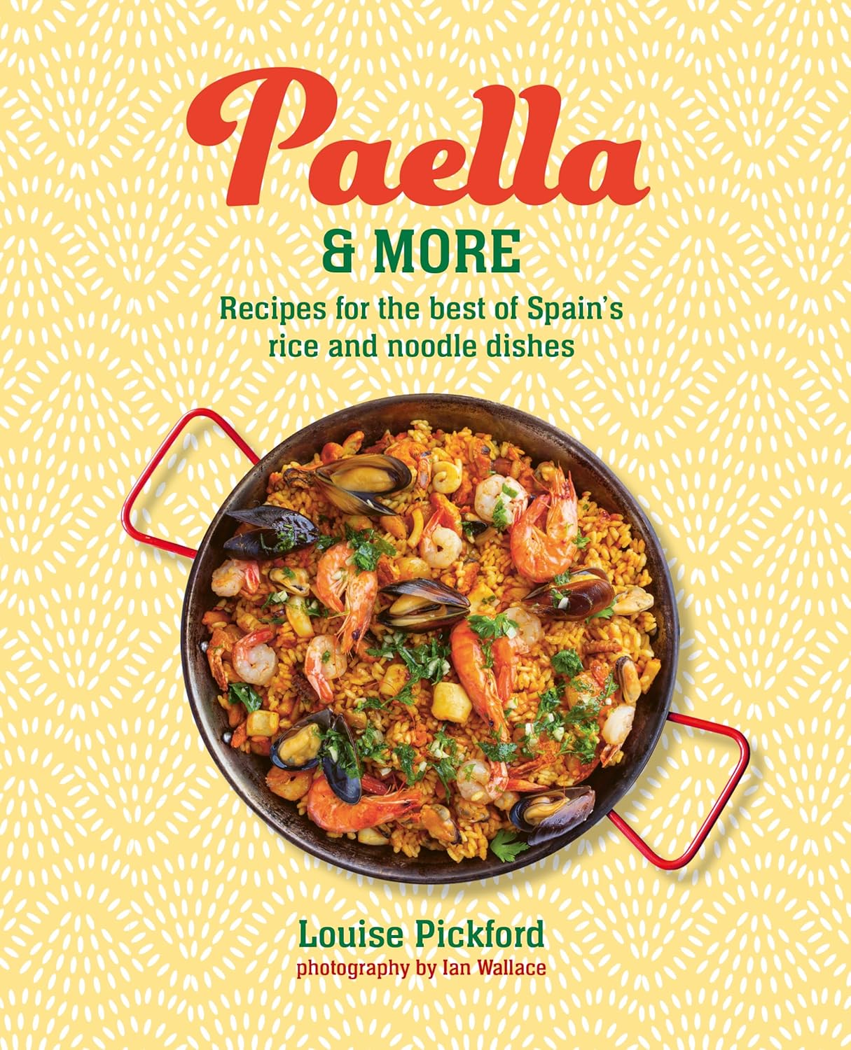 Paella & more: Recipes for the best of Spain's rice & noodle dishes (Louise Pickford)