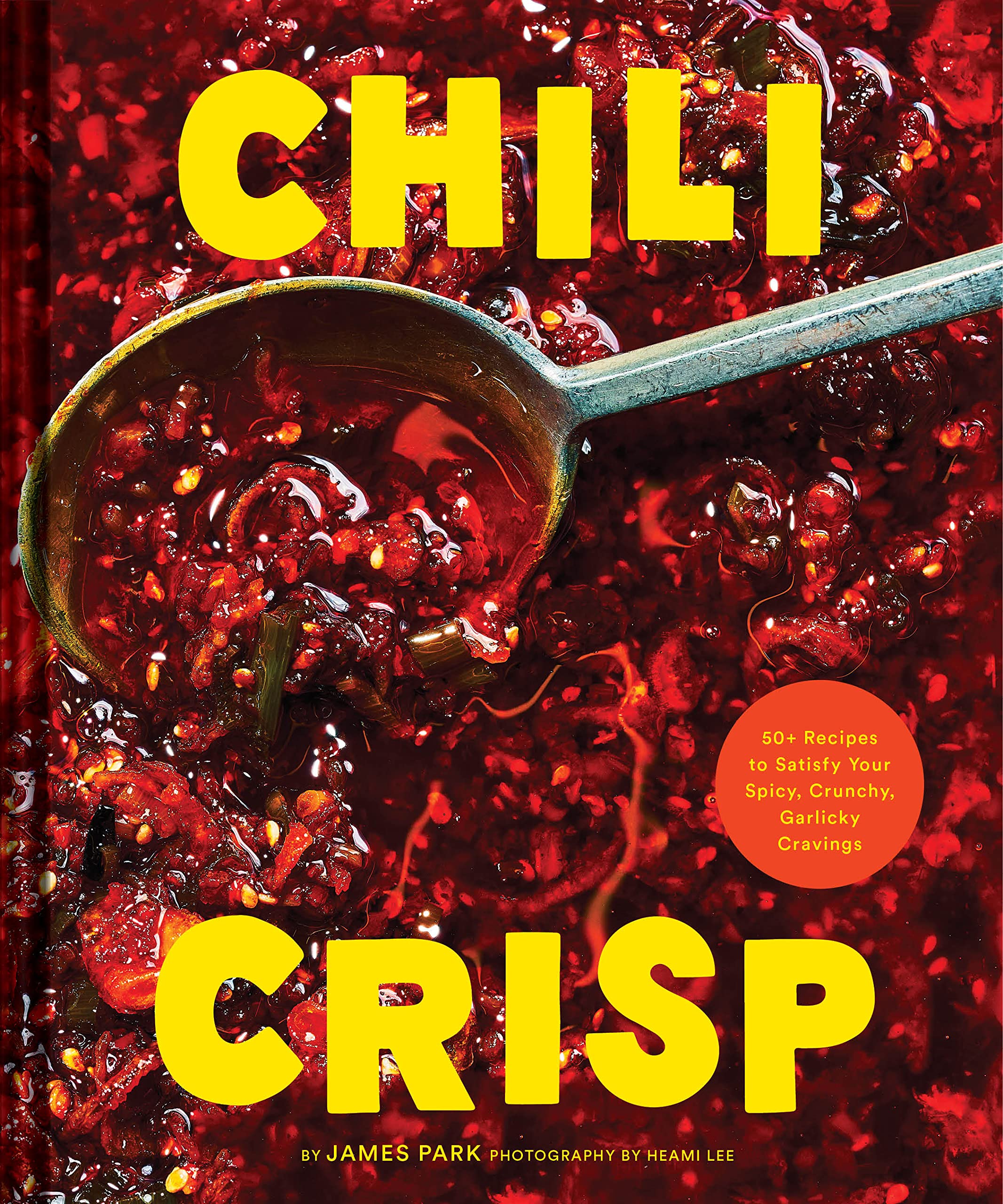Chili Crisp: 50+ Recipes to Satisfy Your Spicy, Crunchy, Garlicky Cravings (James Park and Heami Lee)