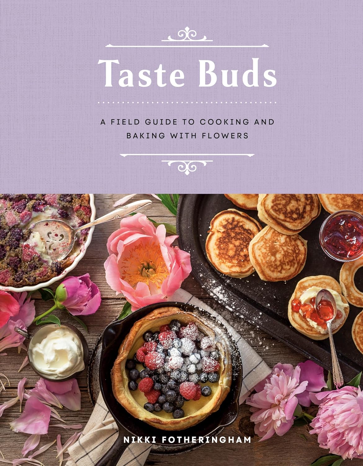 Taste Buds: A Field Guide to Cooking and Baking with Flowers (Nikki Fotheringham)