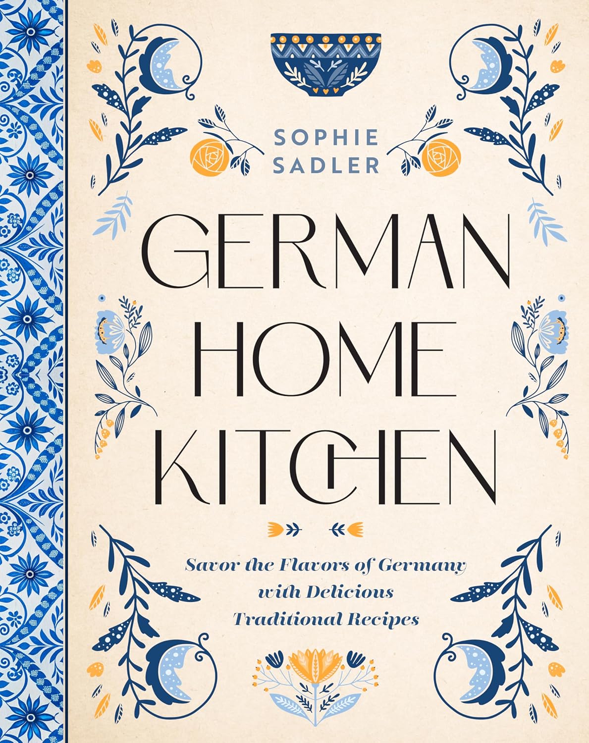 German Home Kitchen: Traditional Recipes That Capture the Flavors of Germany (Sophie Sadle)