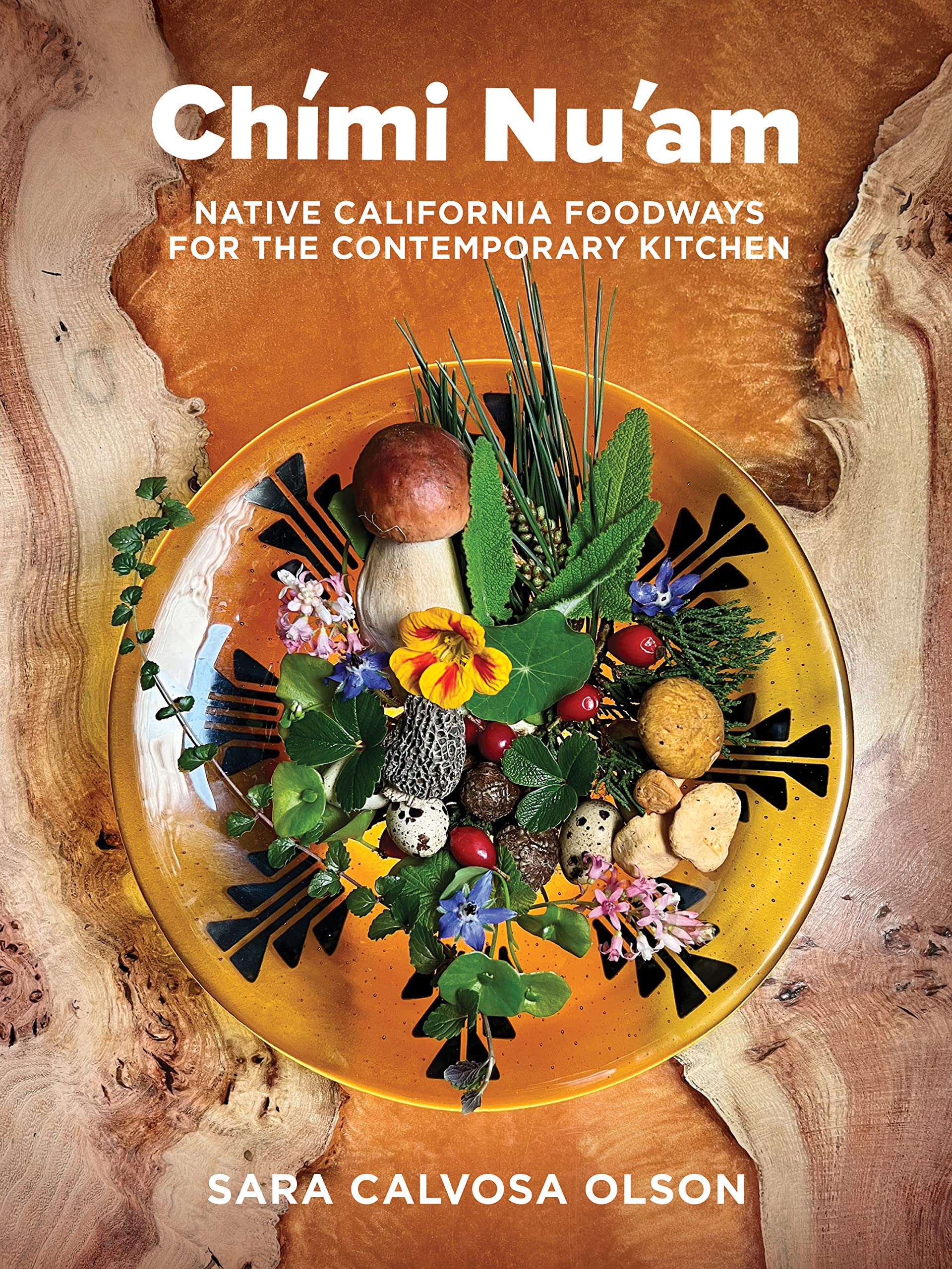 Chími Nu'am: Native California Foodways for the Contemporary Kitchen (Sara Calvosa Olson)