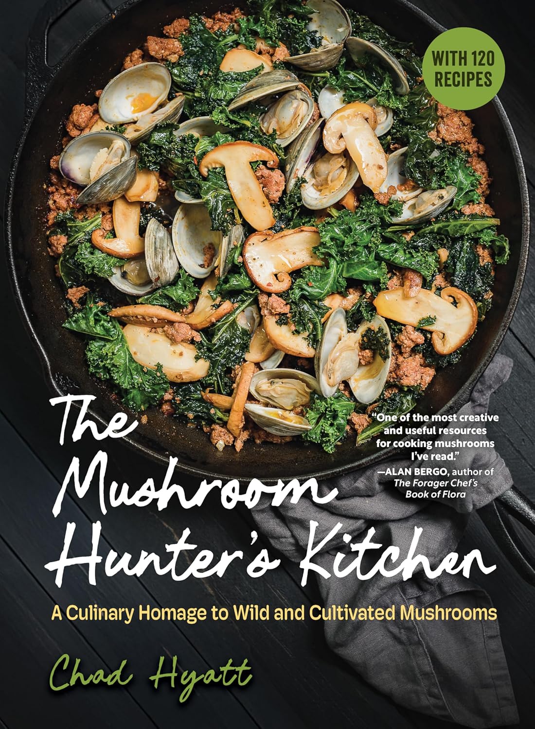 The Mushroom Hunter’s Kitchen: A Culinary Homage to Wild and Cultivated Mushrooms - with 120 Recipes (Chad Hyatt)