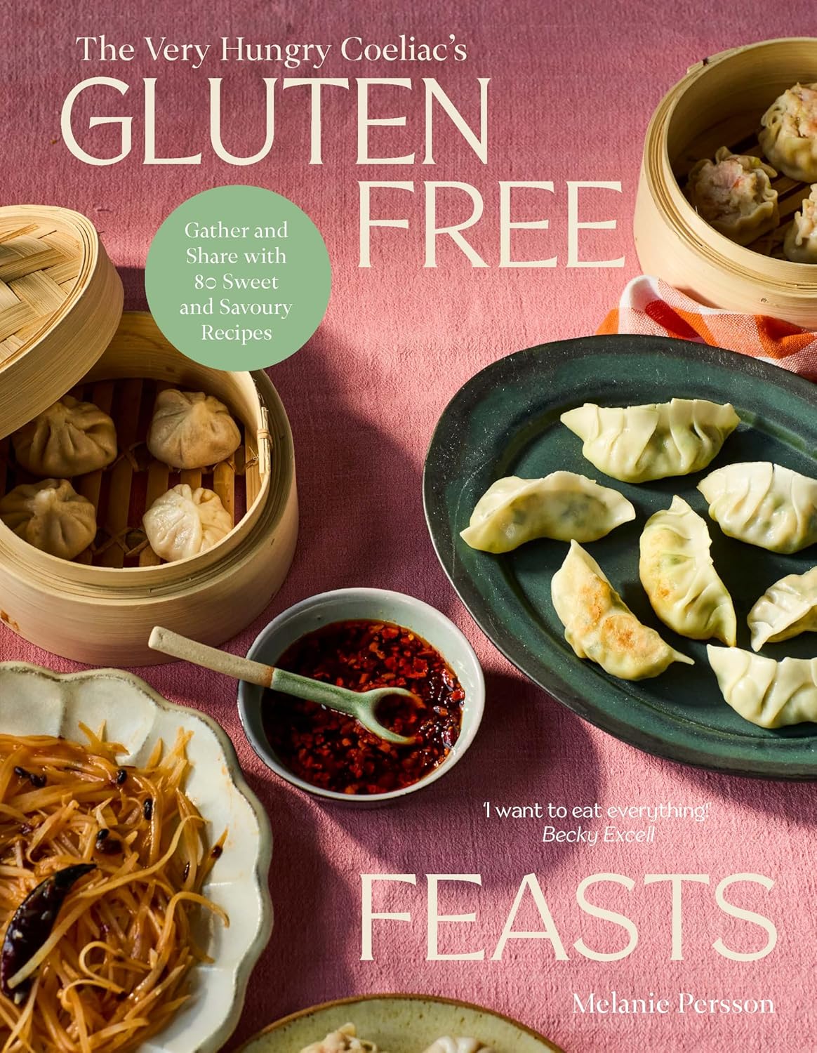 Gluten-Free Feasts: Gather and Share with 80 Sweet and Savoury Recipes (Melanie Persson)