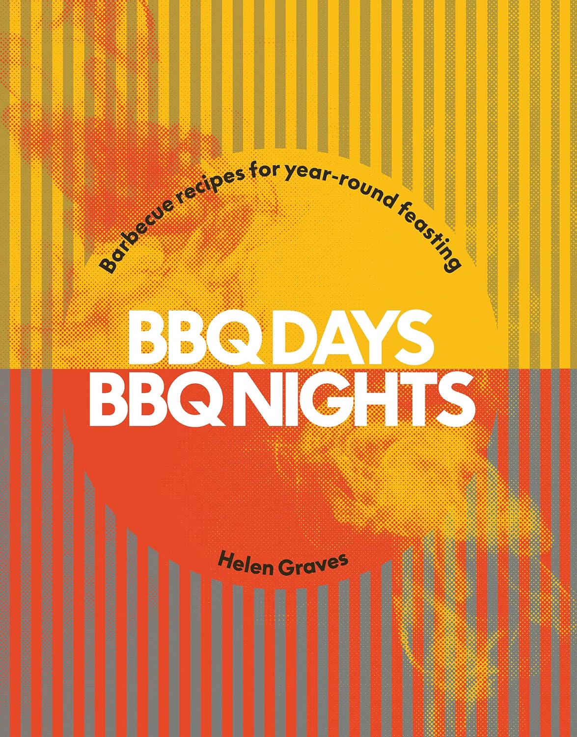 BBQ Days, BBQ Nights: Barbecue recipes for year-round feasting (Helen Graves)