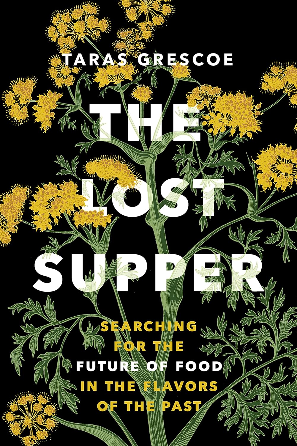 The Lost Supper: Searching for the Future of Food in the Flavors of the Past (Taras Grescoe)