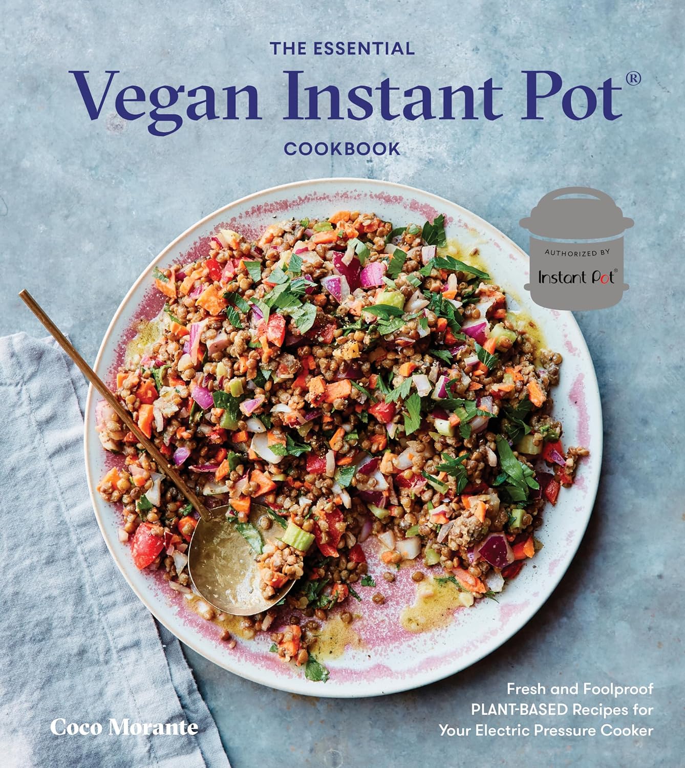 The Essential Vegan Instant Pot Cookbook: Fresh and Foolproof Plant-Based Recipes for Your Electric Pressure Cooker (Coco Morante)