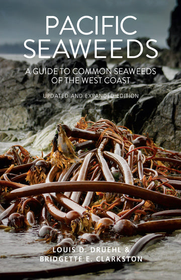 Pacific Seaweeds: Updated and Expanded Edition (Louis Druehl, Bridgette Clarkston)
