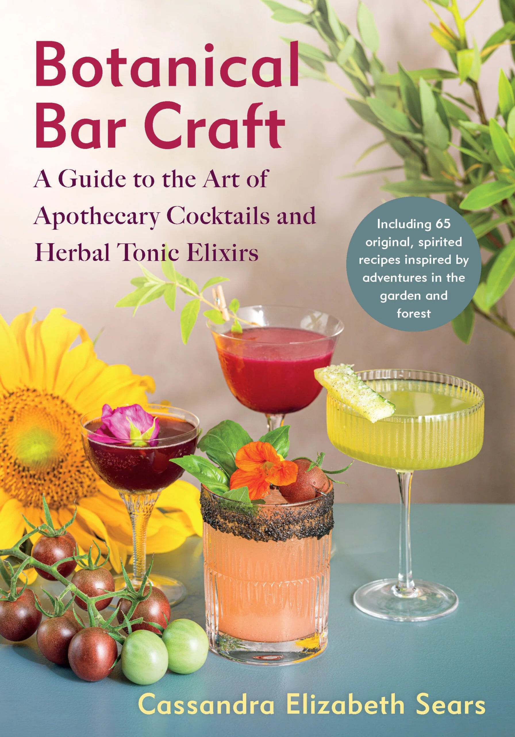 Botanical Bar Craft: A Guide to the Art of Apothecary Cocktails and Herbal Tonic Elixirs (Cassandra Elizabeth Sears)