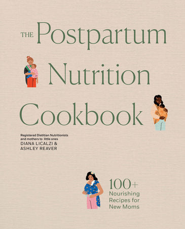 The Postpartum Nutrition Cookbook: Nourishing Foods for New Moms in the First 40 Days and Beyond (Diana Licalzi MS, RD, CDCES, Ashley Reaver)