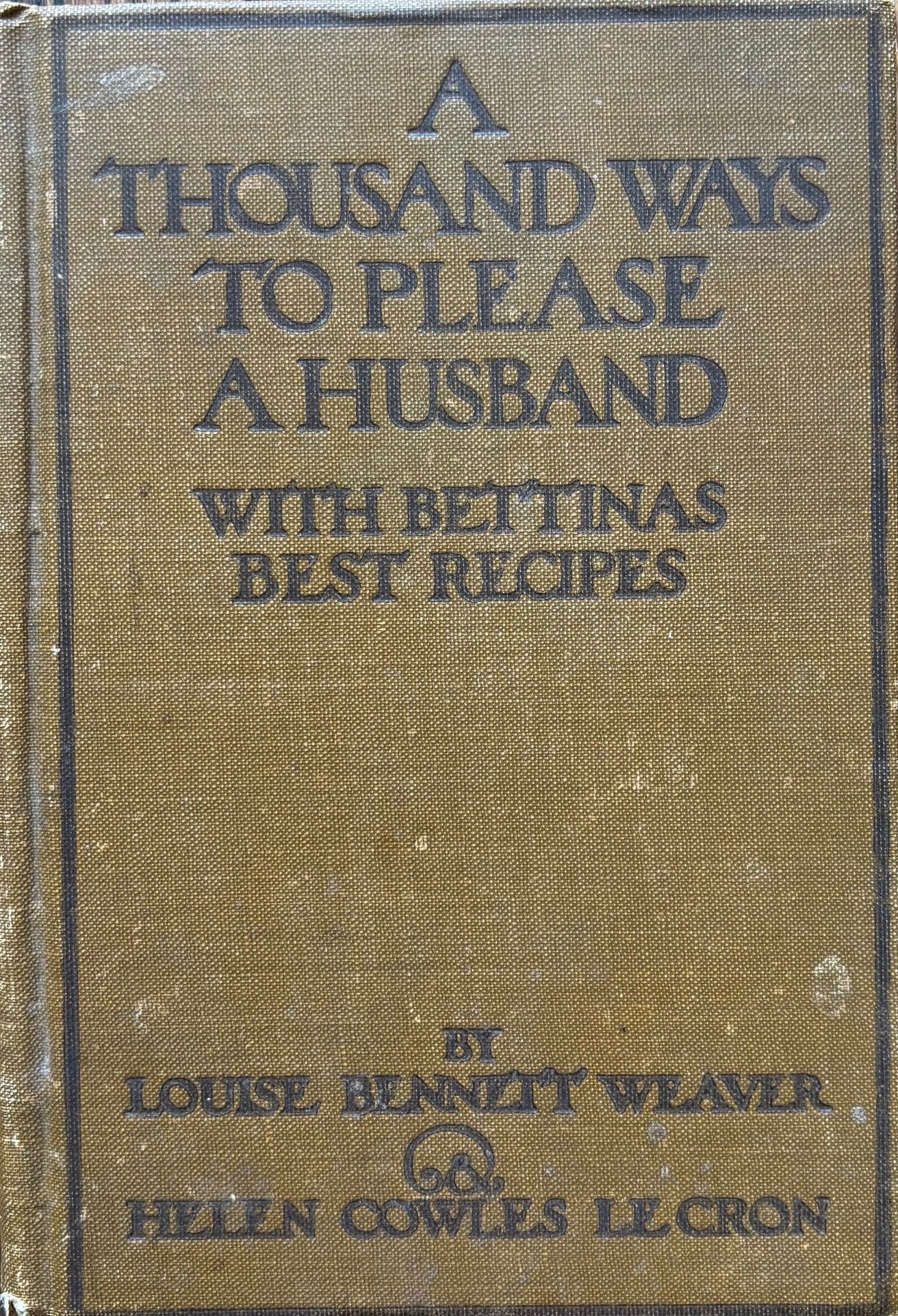 (*NEW ARRIVAL*) (American) Weaver, Louise Bennett & Helen Cowles LeCron. A Thousand Ways to Please a Husband, with Bettina's Best Recipes. (Copy)