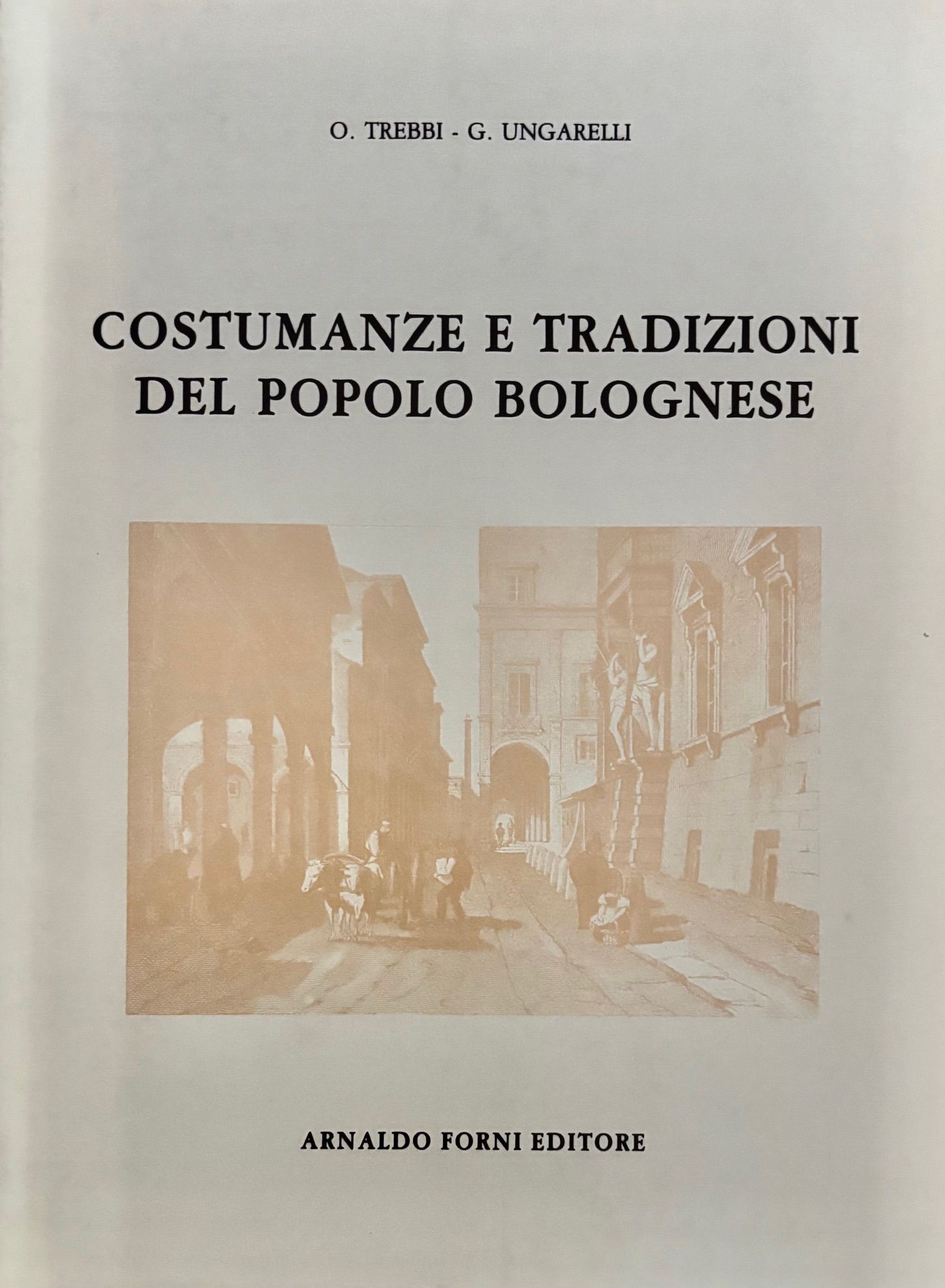 (*NEW ARRIVAL*) (Italian - Emilia Romagna) O. Trebbi & G. Ungarelli. Costumanze e Tradizioni del Popola Bolognese