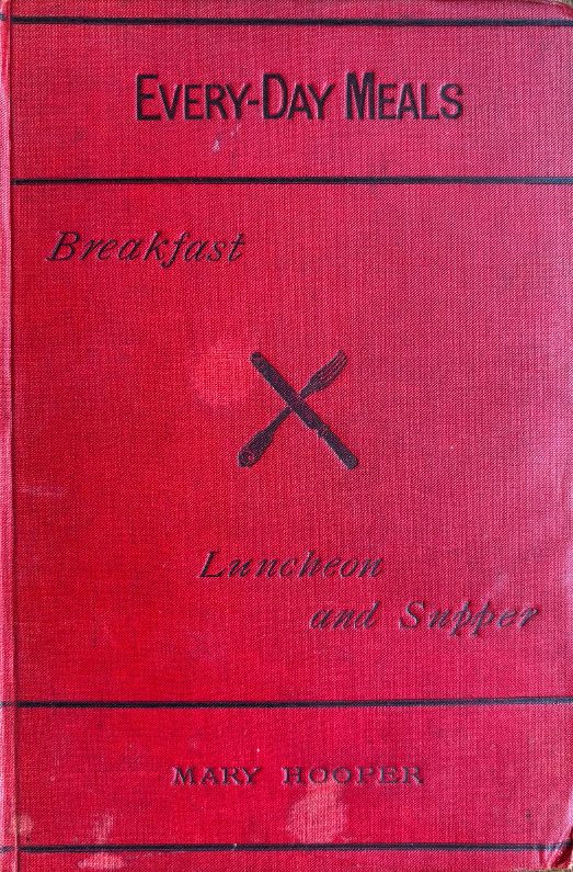 (*NEW ARRIVAL*) (Victorian) Mary Hooper. Every-Day Meals, being Economic and Wholesome Recipes for Breakfast, Luncheon and Supper