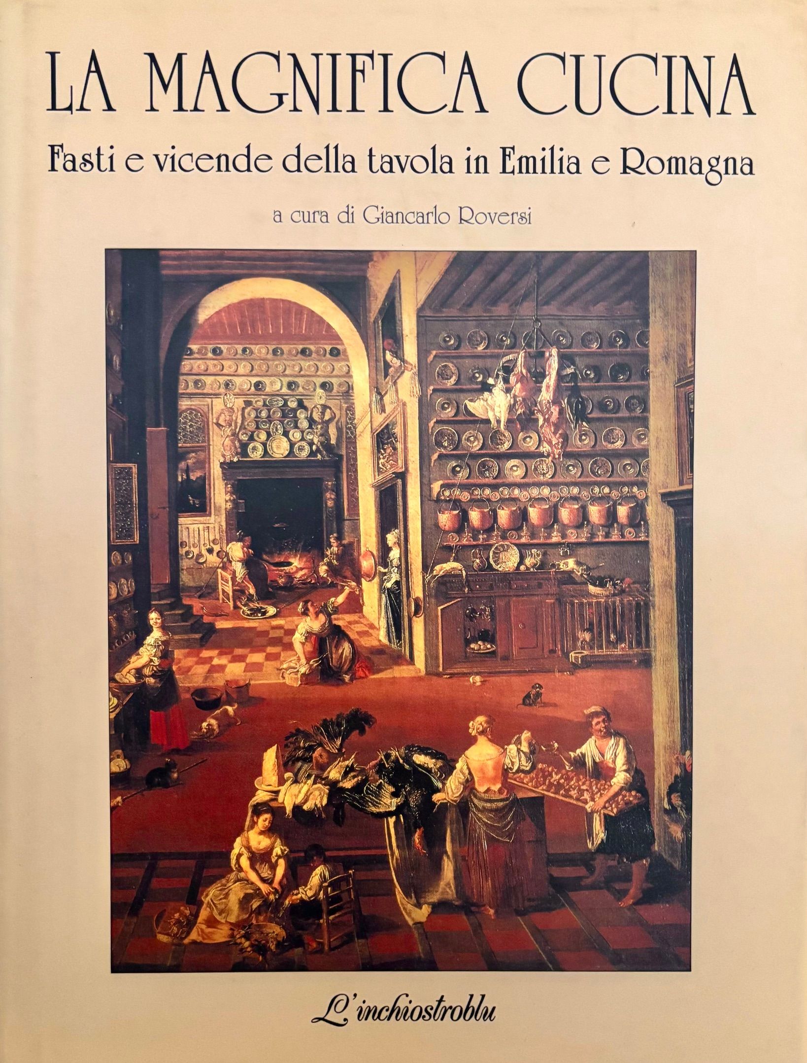 (*NEW ARRIVAL*) (Italian - Emilia Romagna) Giancarlo Roversi. La Magnifica Cucina: Fasti e Vicende della Tavola in Emilia e Romagna