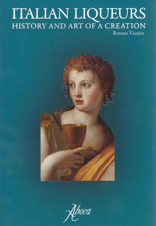 Italian Liqueurs: History and Art of a Creation (Renato Vicario)