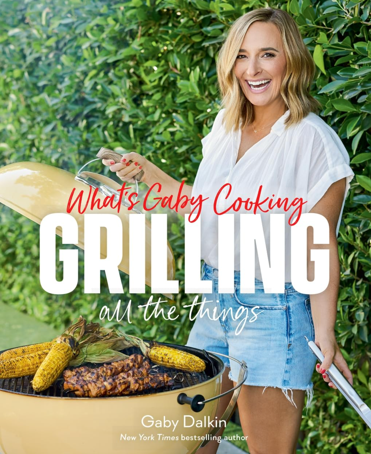 What's Gaby Cooking: Grilling All the Things (Gaby Dalkin)