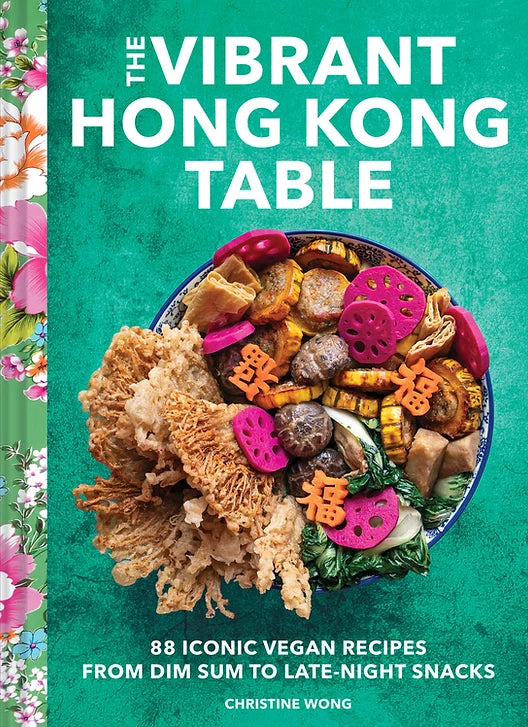 The Vibrant Hong Kong Table: 88 Iconic Vegan Recipes from Dim Sum to Late Night Snacks (Christine Wong) *Signed*