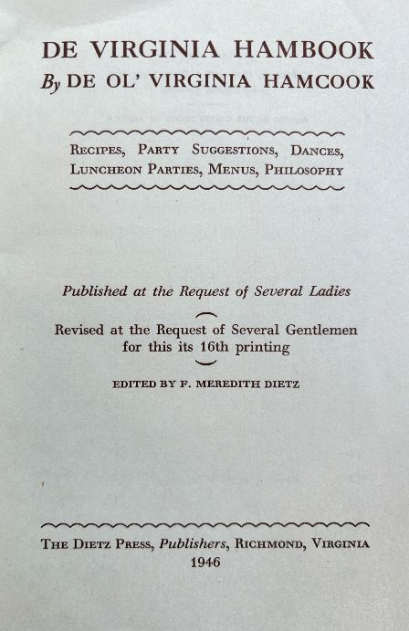 (Southern - Virginia) F. Meredith Dietz, ed. De Virginia Hambook by De Ol' Virginia Hamcook: Recipes, Party Suggestions, Dances, Luncheon Parties, Menus, Philosophy