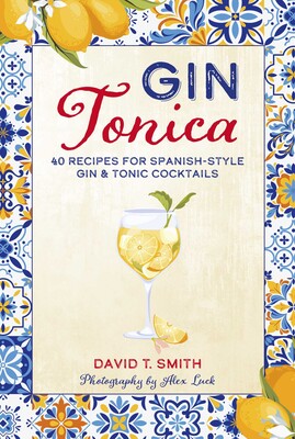 Gin Tonica: 40 recipes for Spanish-style gin & tonic cocktails (David T. Smith)