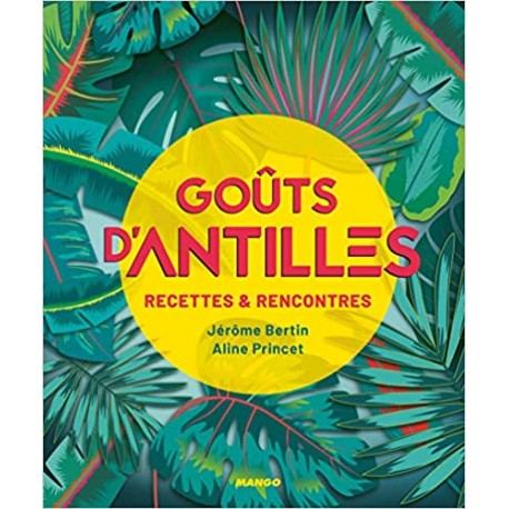 Gouts d'Antilles: Recettes & Recontres. (Jérôme Bertin & Aline Princet)
