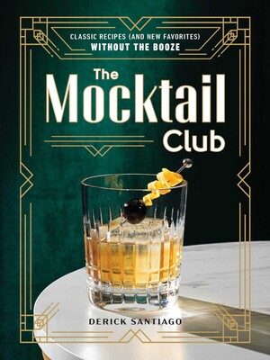 The Mocktail Club: Classic Recipes and New Favorites Without the Booze (Derick Santiago)