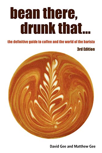 bean there, drunk that. . . the definitive guide to coffee and the world of the barista (David Gee, Matthew Gee)