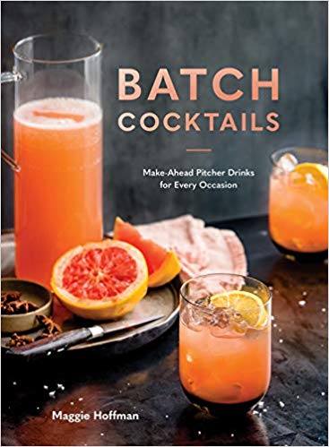 Batch Cocktails: Make-Ahead Pitcher Drinks for Every Occasion (Maggie Hoffman)