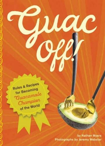 Guac Off: Rules & Recipes for Becoming Guacamole Champion of the World (Nathan Myers)