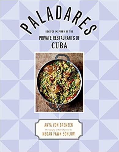 Paladares: Recipes from the Private Restaurants, Home Kitchens, and Streets of Cuba (Anya Von Bremzen)