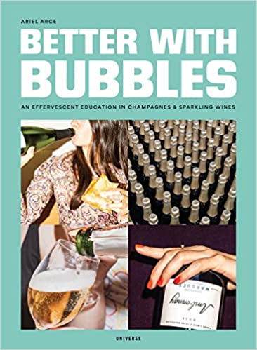Better with Bubbles: An Effervescent Education in Champagnes & Sparkling Wines (Ariel Arce)
