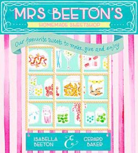 Mrs. Beeton's Homemade Sweetshop: Our Favourite Sweets to Make, Give and Enjoy (Isabella Beeton, Gerard Baker)
