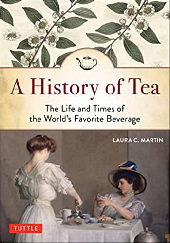 A History of Tea: The Life and Times of the World's Favorite Beverage (Laura C. Martin)