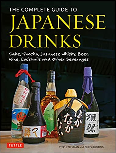 The Complete Guide to Japanese Drinks: Sake, Shochu, Japanese Whisky, Beer, Wine, Cocktails and Other Beverages (Stephen Lyman, Chris Bunting)