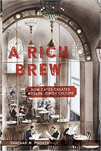 A Rich Brew: How Cafés Created Modern Jewish Culture (Shachar M. Pinsker)