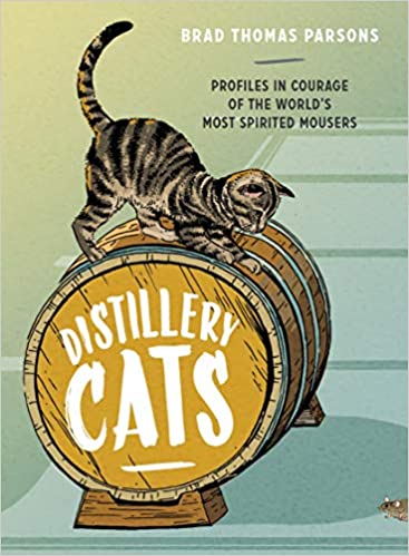 Distillery Cats: Profiles in Courage of the World's Most Spirited Mousers (Brad Thomas Parsons) *Signed*