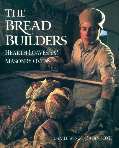 The Bread Builders: Hearth Loaves and Masonry Ovens (Daniel Wing & Alan Scott)
