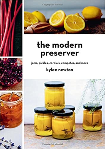 The Modern Preserver: Jams, Pickles, Cordials, Compotes, and More (Kylee Newton)