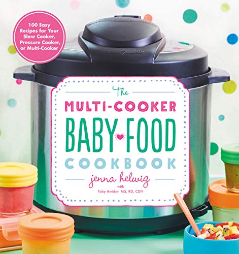 The Multi-Cooker Baby Food Cookbook: 100 Easy Recipes for Your Slow Cooker, Pressure Cooker, or Multi-Cooker (Jenna Helwig)