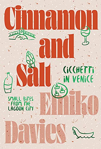 Cinnamon and Salt: Ciccheti in Venice: Small Bites From The Lagoon City (Emiko Davies)
