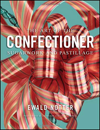 The Art of the Confectioner: Sugarwork and Pastillage (Ewald Notter)