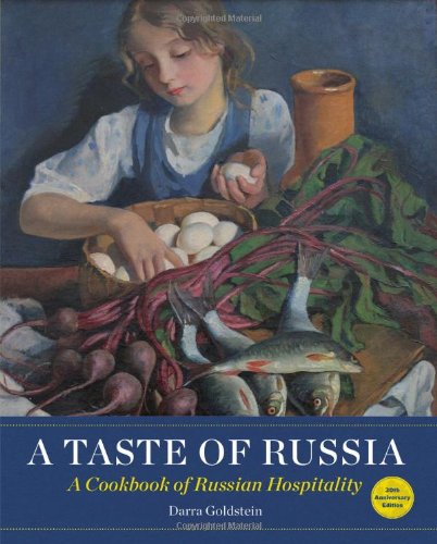 A Taste of Russia: A Cookbook of Russian Hospitality (Darra Goldstein)