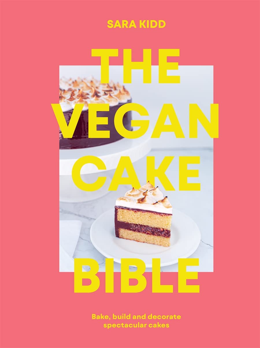 The Vegan Cake Bible: Bake, Build and Decorate Spectacular Vegan Cakes (Sara Kidd)