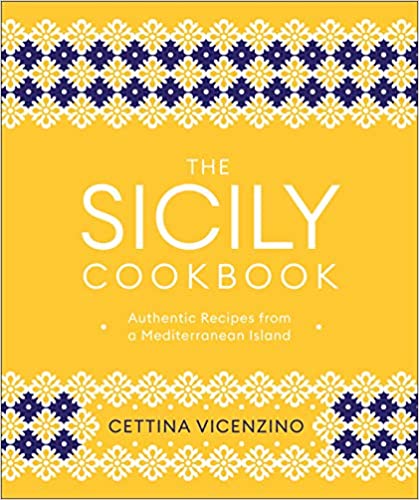 The Sicily Cookbook: Authentic Recipes from a Mediterranean Island (Cettina Vicenzino)