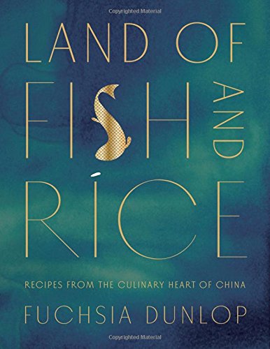 Land of Fish and Rice: Recipes from the Culinary Heart of China (Fuchsia Dunlop)