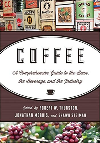 Coffee: A Comprehensive Guide to the Bean, the Beverage, and the Industry (Robert W. Thurston, Jonathan Morris, Shawn Stieman)