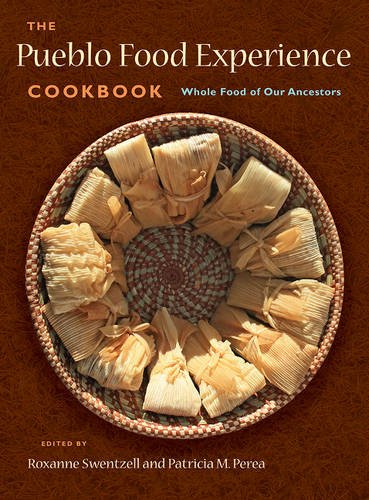 The Pueblo Food Experience Cookbook: Whole Food of Our Ancestors: Whole Food of Our Ancestors (Roxanne Swentzell & Patricia M. Perea)