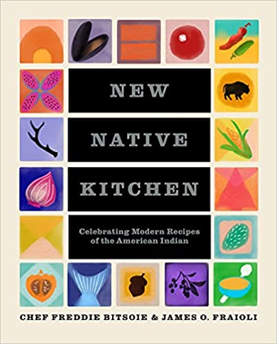 The New Native Kitchen: Celebrating Modern Recipes of the American Indian (Freddie Bitsoie, ames O. Fraioli)